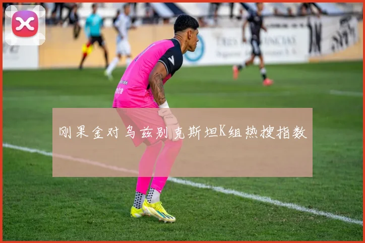 刚果金对乌兹别克斯坦K组热搜指数