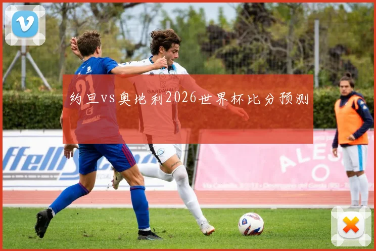 约旦vs奥地利2026世界杯比分预测