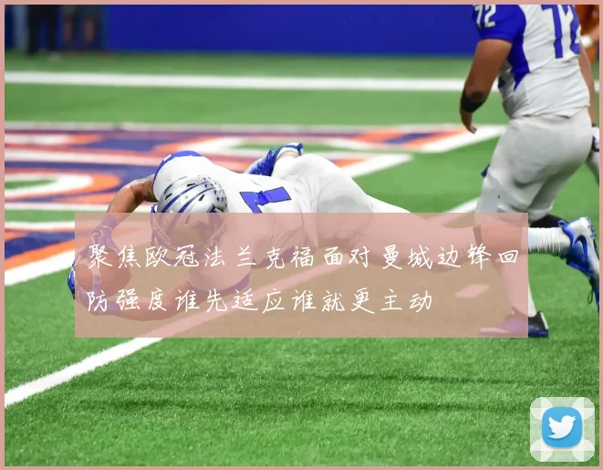 聚焦欧冠法兰克福面对曼城边锋回防强度谁先适应谁就更主动
