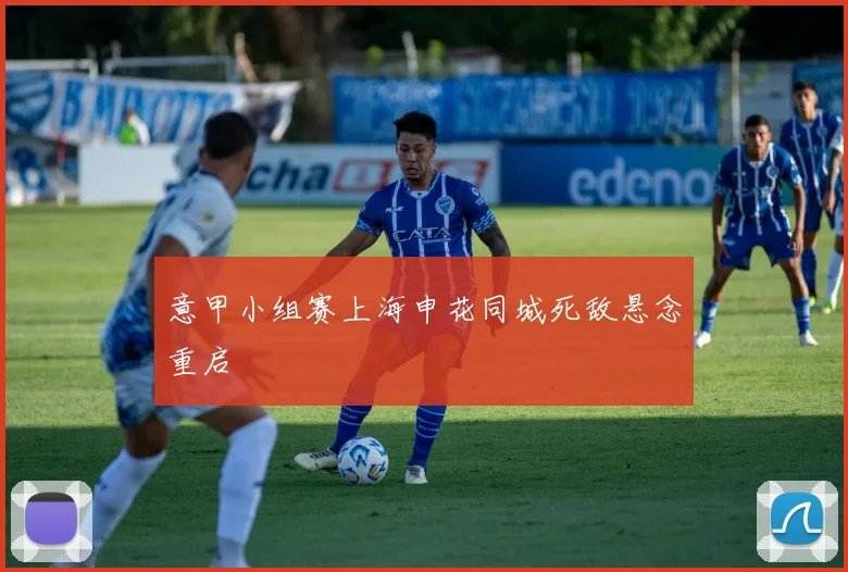 意甲小组赛上海申花同城死敌悬念重启