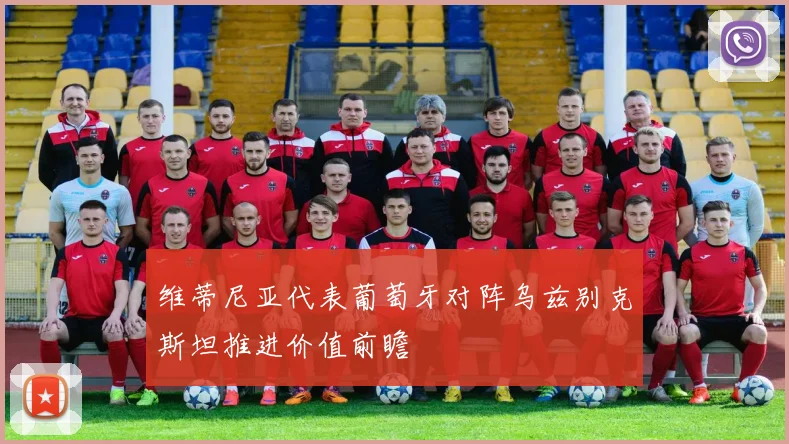 维蒂尼亚代表葡萄牙对阵乌兹别克斯坦推进价值前瞻