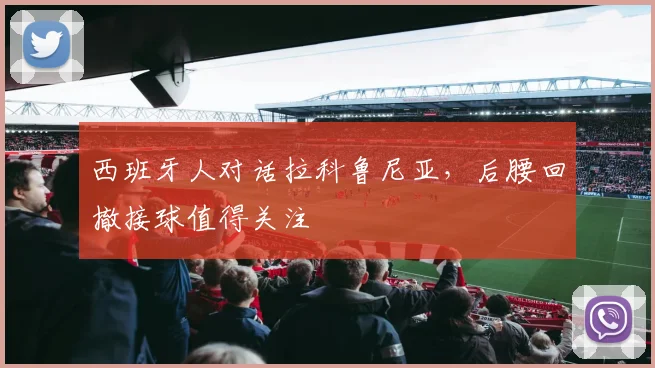 西班牙人对话拉科鲁尼亚,后腰回撤接球值得关注