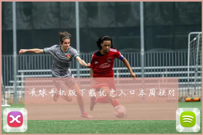 滚球手机版下载优惠入口本周核对